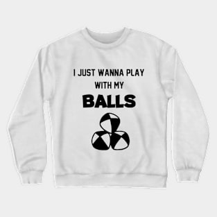 I Just Wanna Play With My Balls funny Jugglers Juggling Balls Circus Crewneck Sweatshirt